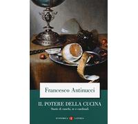 Il potere della cucina. Storie di cuochi, re e cardinali