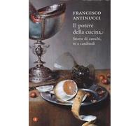 Il potere della cucina. Storie di cuochi, re e cardinali