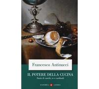 Il potere della cucina. Storie di cuochi, re e cardinali