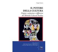 Il potere della cultura. Origini, evoluzione e diffusione dei (British) Cultural Studies