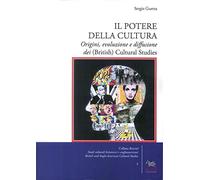 Il potere della cultura. Origini, evoluzione e diffusione dei (British) Cultural Studies