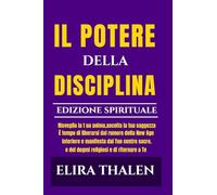 IL POTERE DELLA DISCIPLINA - EDIZIONE SPIRITUALE: Risvegliare l'anima ascoltare la conoscenza interiore manifestare dal proprio centro sacro È tempo ... Age e dai dogmi religiosi e di tornare a Te