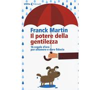 Il potere della gentilezza. 16 regole d'oro per ottenere e dare fiducia