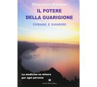Il Potere della Guarigione. Curare e Guarire. La Medicina Su Misura per Ogni Per