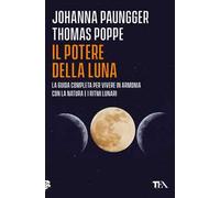 Il potere della luna. La guida completa per vivere in armonia con la natura e i ritmi lunari