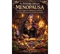 IL POTERE DELLA MENOPAUSA: Energia Saggezza e Benessere Naturale con rimedi, oli essenziali e ritualità Femminile
