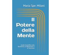 Il Potere della Mente: Guida Scientifica alla Resilienza, al Benessere e al Successo