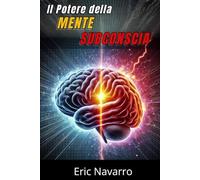 Il Potere della Mente Subconscia: Riprogramma la tua Vita per la Salute, la Ricchezza e la Felicità del tuo Essere