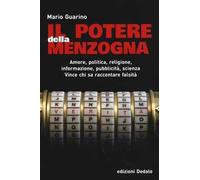 Il potere della menzogna. Amore, politica, religione, informazione, pubblicità, scienza. Vince chi sa raccontare falsità