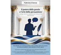 Il potere della parola e l'arte della persuasione. Strategie retoriche e dialettiche per vincere le sfide argomentative