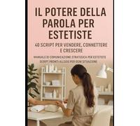Il Potere della Parola per Estetiste 40 Script per Vendere e Crescere