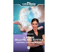 Il potere della PNL nell'estetica. Comprendi, trasforma, realizza