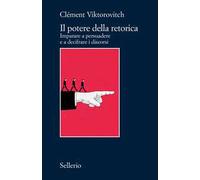 Il potere della retorica. Imparare a persuadere e a decifrare i discorsi