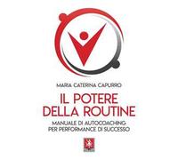 Il potere della routine. Manuale di autocoaching per performance di successo