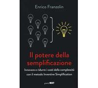 Il potere della semplificazione. Innovare e ridurre i costi della complessità con il metodo Inventive Simplification