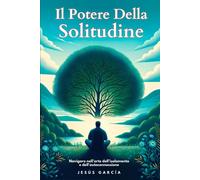 Il Potere Della Solitudine: Navigare Nell'arte Dell'isolamento E Dell'autoconnes