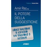 Il Potere Della Suggestione. Come Funziona Il Cervello Tra Illusione E Scienza