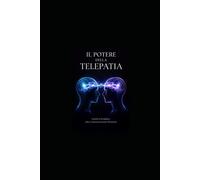 IL POTERE DELLA TELEPATIA: Guida Completa alla Comunicazione