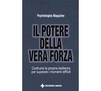 Il potere della vera forza. Costruirsi la propria resilienza per superare i momenti difficili