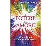 Il potere dell'amore. Connettersi all'amore universale