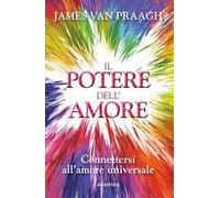 Il potere dell'amore. Connettersi all'amore universale