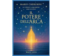 Il Potere dell'Arca: il Codice Aquarose-Libro Secondo