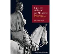 Il potere dell'arte nel Medioevo. Studi in onore di Mario D'Onofrio - Gian...