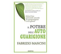 Il potere dell'autoguarigione. Un programma di 21 giorni per guarire con la forza della mente