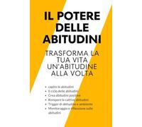 Il potere delle abitudini: trasforma la tua vita un'abitudine alla volta