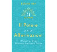 Libri Louise L. Hay - Il Potere Delle Affermazioni. Il Metodo Per Creare Benesse