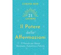 Il potere delle affermazioni. Il metodo per creare benessere, autostima e felicità