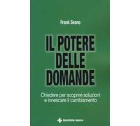 Il potere delle domande. Chiedere per scoprire soluzioni e innescare il cambiamento