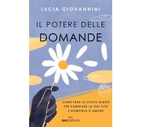 Il potere delle domande. Come fare le scelte giuste per cambiare la tua vita e r
