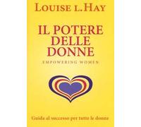 Il potere delle donne. Empowering women. Guida al successo per tutte le donne