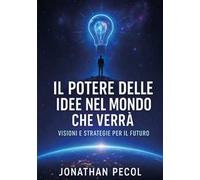 Il potere delle idee nel mondo che verrà. Visioni e strategie per il futuro