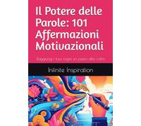 Il Potere delle Parole: 101 Affermazioni Motivazionali: Raggiungi i tuoi sogni un passo alla volta