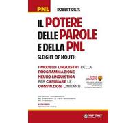 Il potere delle parole e della PNL. I modelli linguistici della programmazione neuro-linguistica per cambiare le convinzioni limitanti
