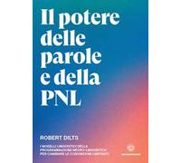 Il potere delle parole e della PNL. I modelli linguistici della programmazione neuro-linguistica per cambiare le convinzioni limitanti