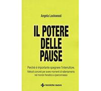 Il potere delle pause. Perché è importante spegnere l'interruttore. Metodi concreti per avere momenti di rallentamento nel mondo frenetico e iperconnesso