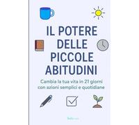 il potere delle piccole abitudini: cambia la tua vita in 21 giorni con azioni semplici e quotidiane