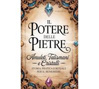Il potere delle pietre: Amuleti, talismani e cristalli - Storia, pratica e rituali per il benessere