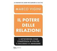 Il potere delle relazioni. Il networking come competenza di vita per il successo e il benessere