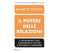 Il potere delle relazioni. Il networking come competenza di vita per il su...