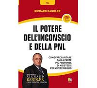 Il potere dell'inconscio e della PNL. Come farci aiutare dalla parte più profonda di noi stessi per vivere meglio