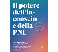 Il potere dell'inconscio e della PNL. Come farci aiutare dalla parte più profonda di noi stessi per vivere meglio