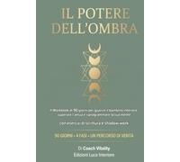 IL POTERE DELL'OMBRA: Il Workbook di 90 giorni per guarire il bambino interiore, superare l'ansia e riprogrammare la tua mente con esercizi di scrittura e shadow work