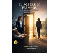 Il Potere di Fermarsi: Come rallentare senza perdere controllo, autorevolezza e risultati: 1