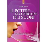 Il potere di guarigione dei suoni. Come utilizzare le armoniche vocali per creare equilibrio, armonia e salute