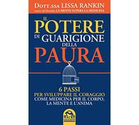 Il potere di guarigione della paura. 6 passi per sviluppare il coraggio come medicina per il corpo, la mente e l'anima