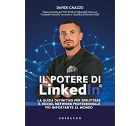 Il potere di LinkedIn©. La guida definitiva per sfruttare il social network professionale più importante al mondo